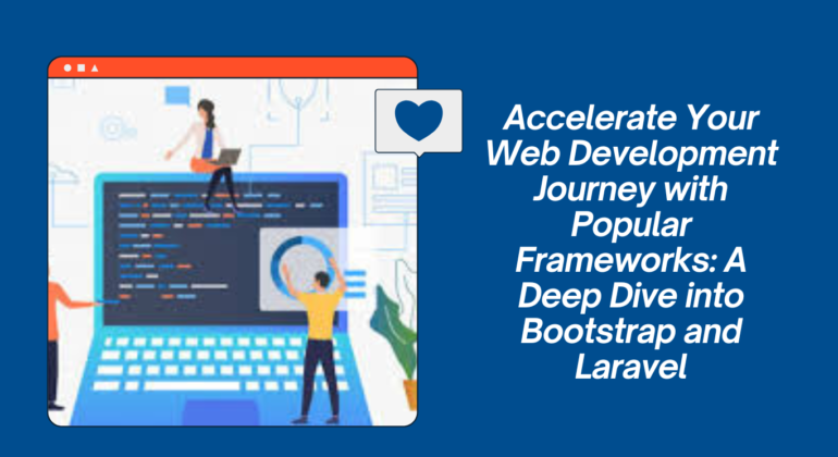 Accelerate Your Web Development Journey with Popular Frameworks A Deep Dive into Bootstrap and Laravel
