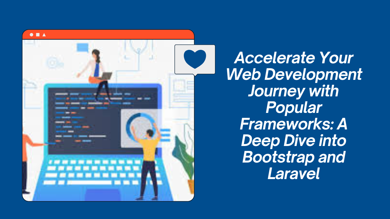 Accelerate Your Web Development Journey with Popular Frameworks A Deep Dive into Bootstrap and Laravel
