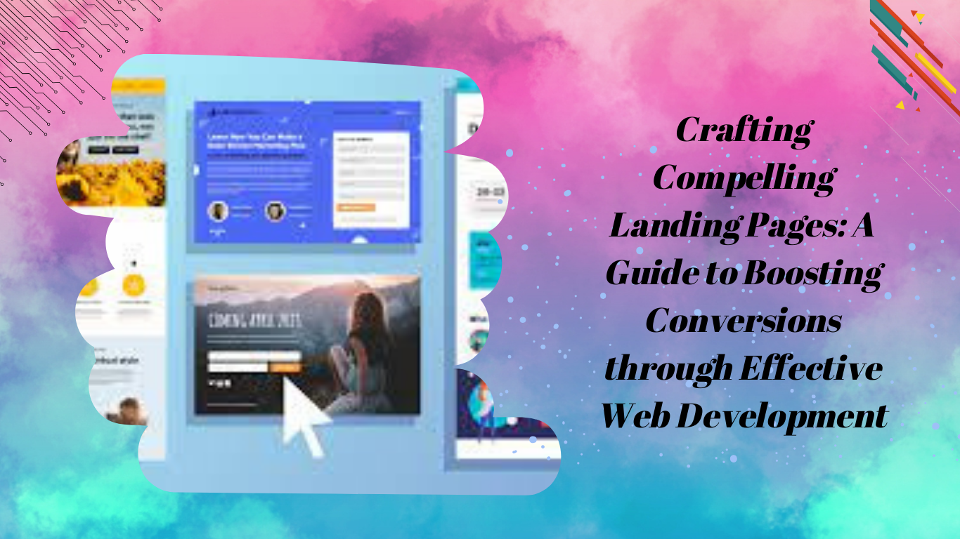 Crafting Compelling Landing Pages: A Guide to Boosting Conversions through Effective Web Development