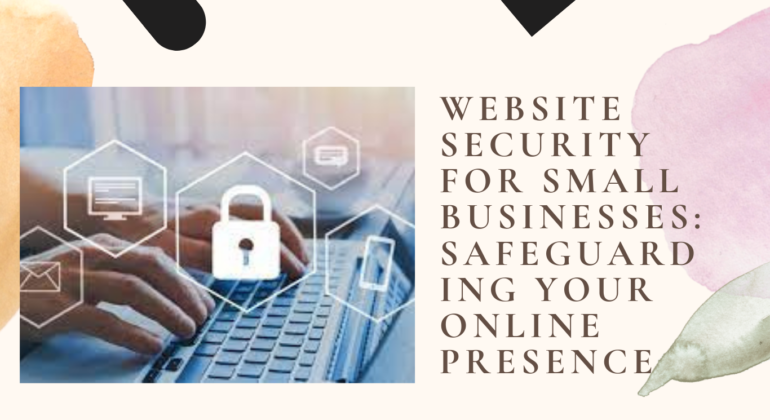 Website Security for Small Businesses Safeguarding Your Online Presence