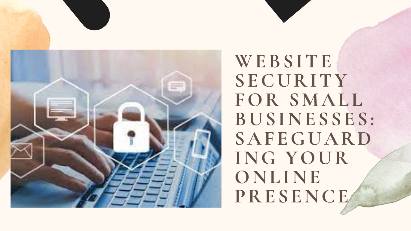 Website Security for Small Businesses Safeguarding Your Online Presence