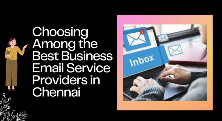 Choosing Among the Best Business Email Service Providers in Chennai