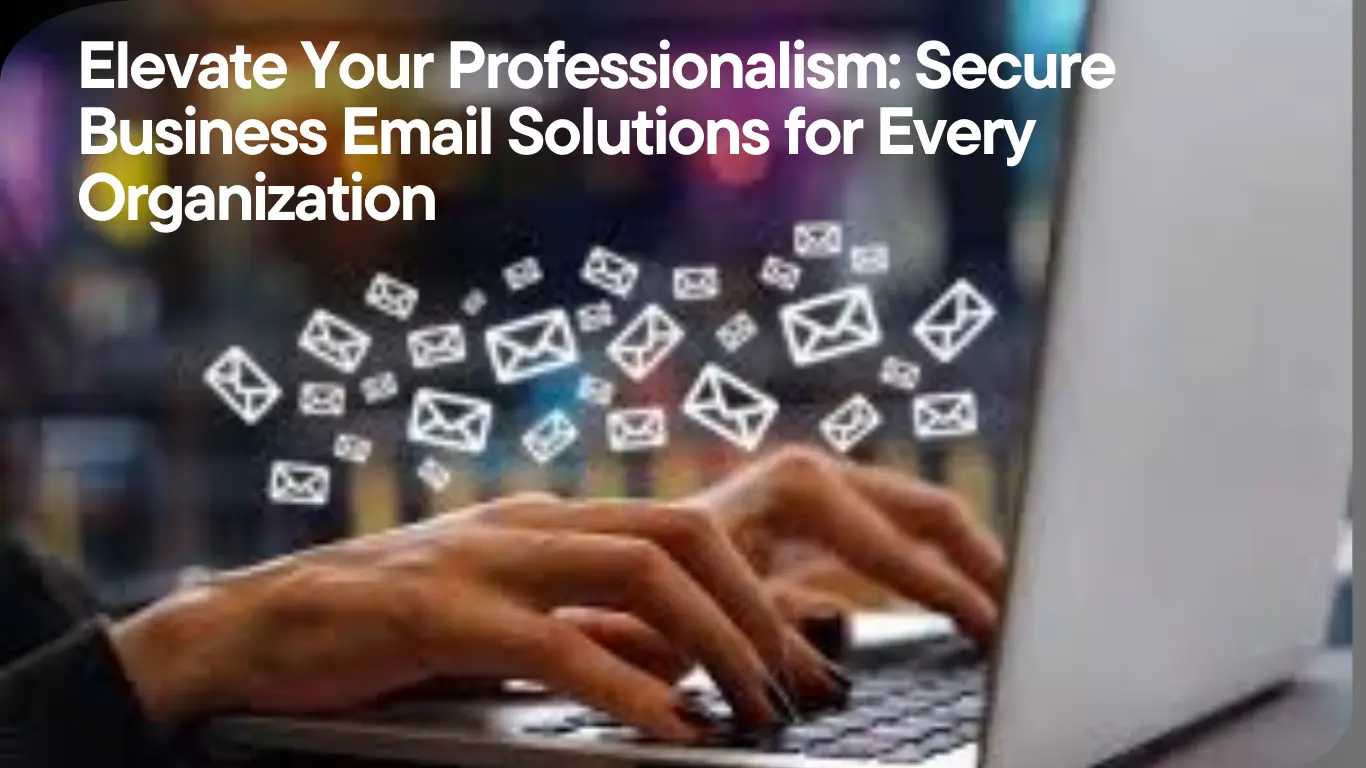 Elevate Your Professionalism Secure Business Email Solutions for Every Organization