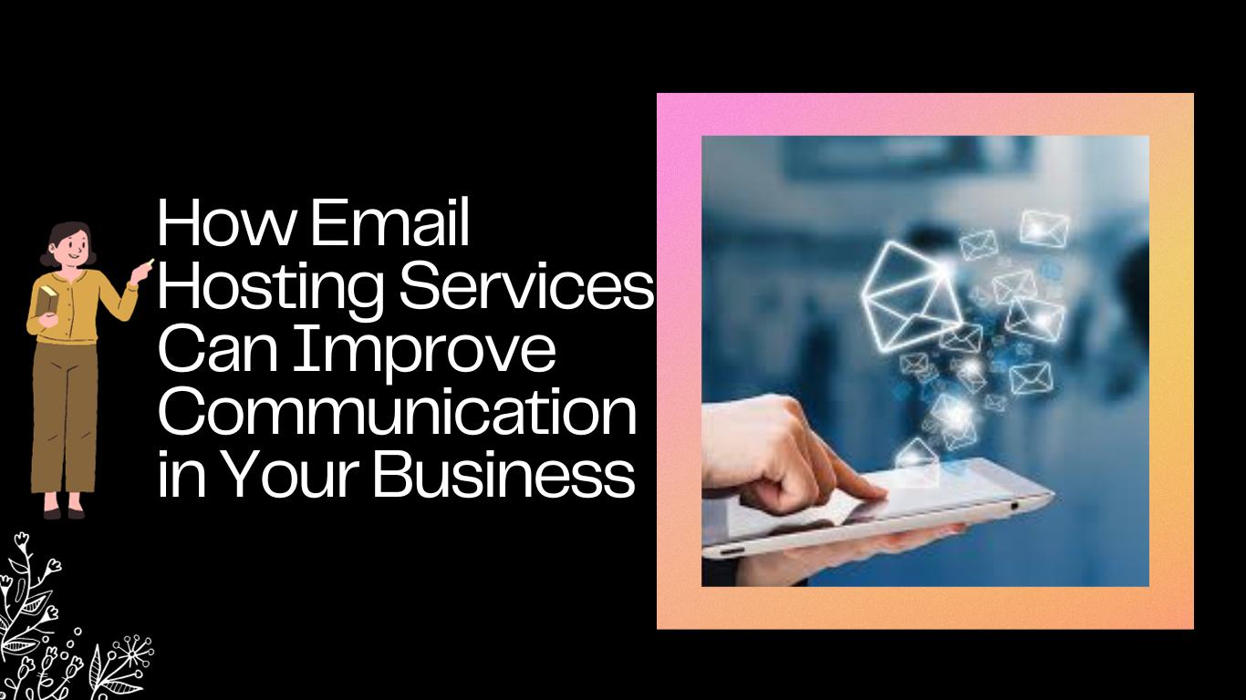 How Email Hosting Services Can Improve Communication in Your Business