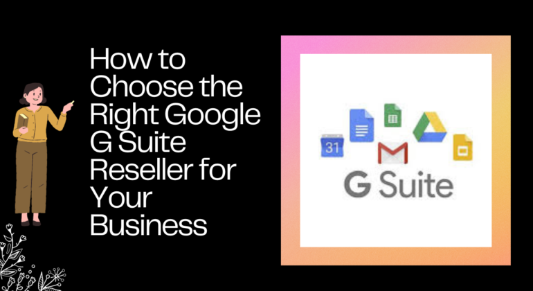 How to Choose the Right Google G Suite Reseller for Your Business