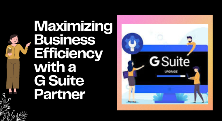 Maximizing Business Efficiency with a G Suite Partner