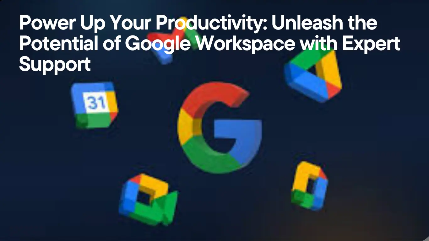 Power Up Your Productivity Unleash the Potential of Google Workspace with Expert Support