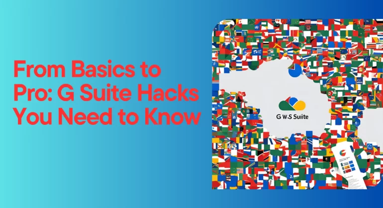 From Basics to Pro: G Suite Hacks You Need to Know