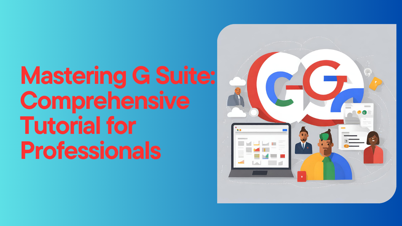 Mastering G Suite: Comprehensive Tutorial for Professionals