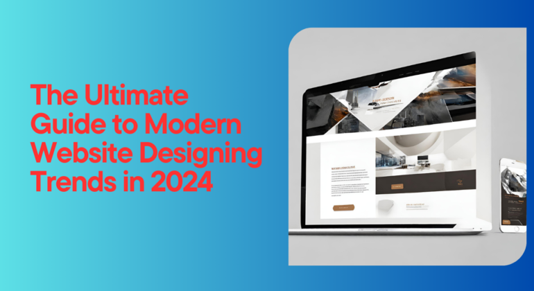 The Ultimate Guide to Modern Website Designing Trends in 2024