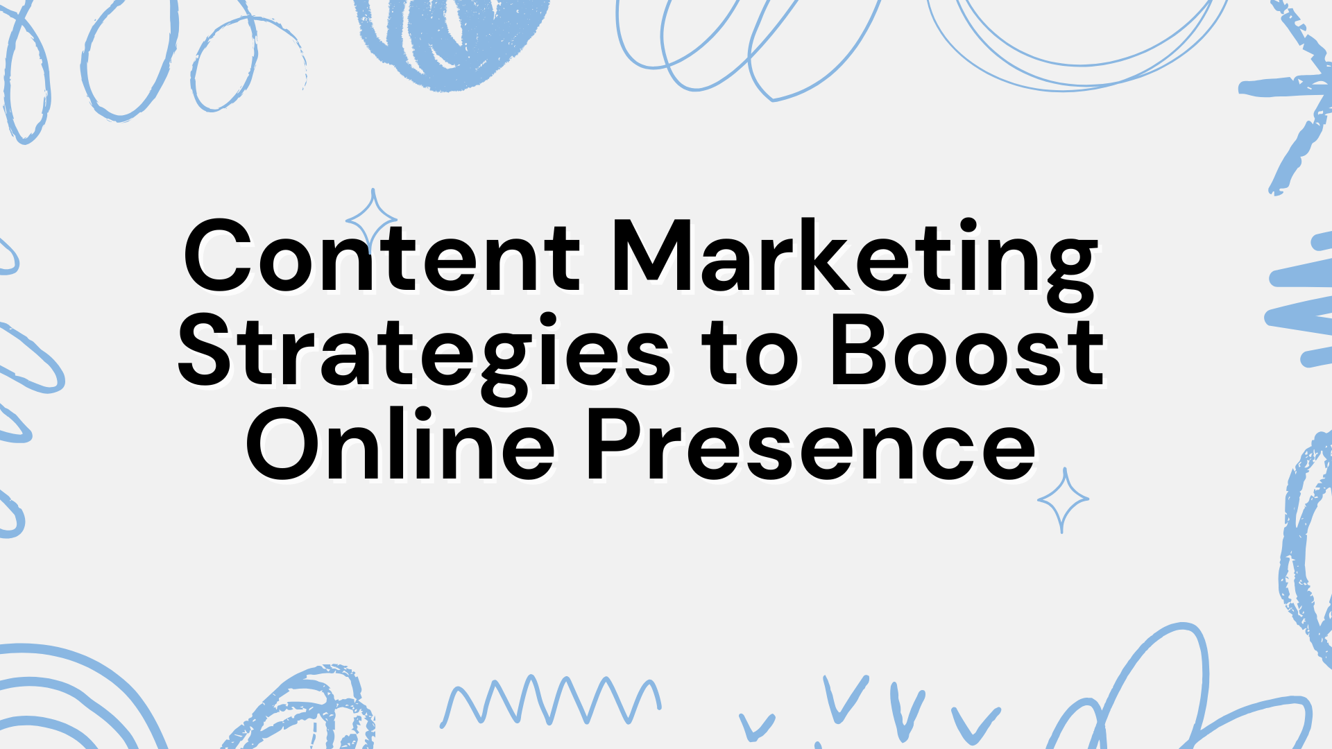 Content Marketing Strategies to Boost Online Presence