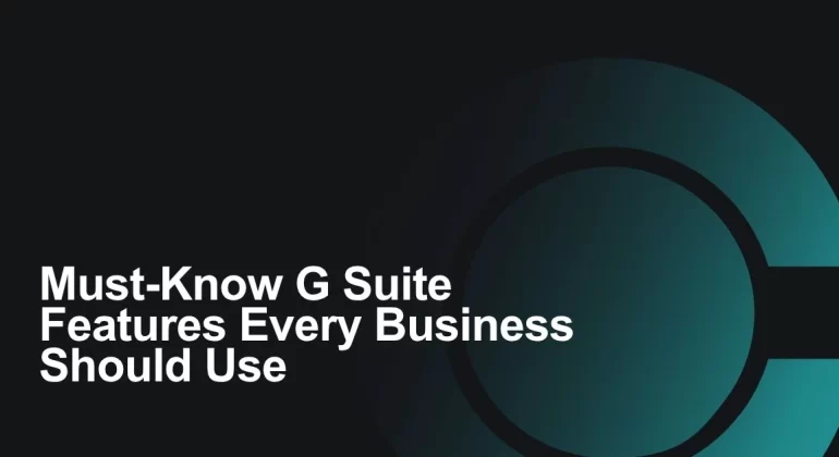 Must-Know-G-Suite-Features-Every-Business-Should-Use
