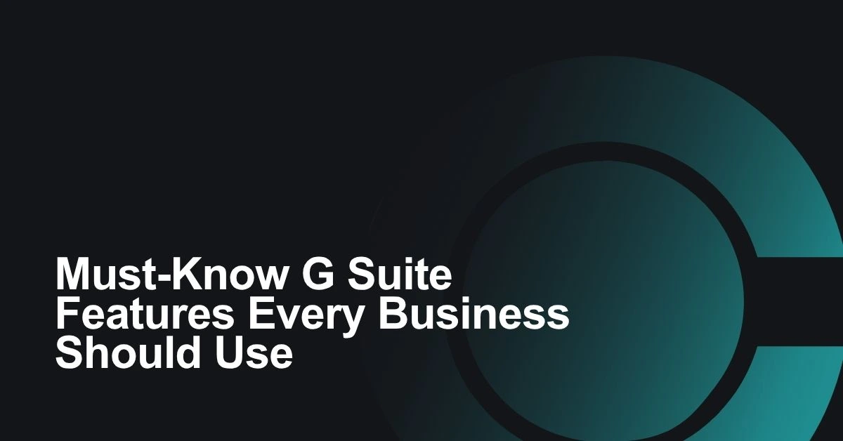 Must-Know-G-Suite-Features-Every-Business-Should-Use
