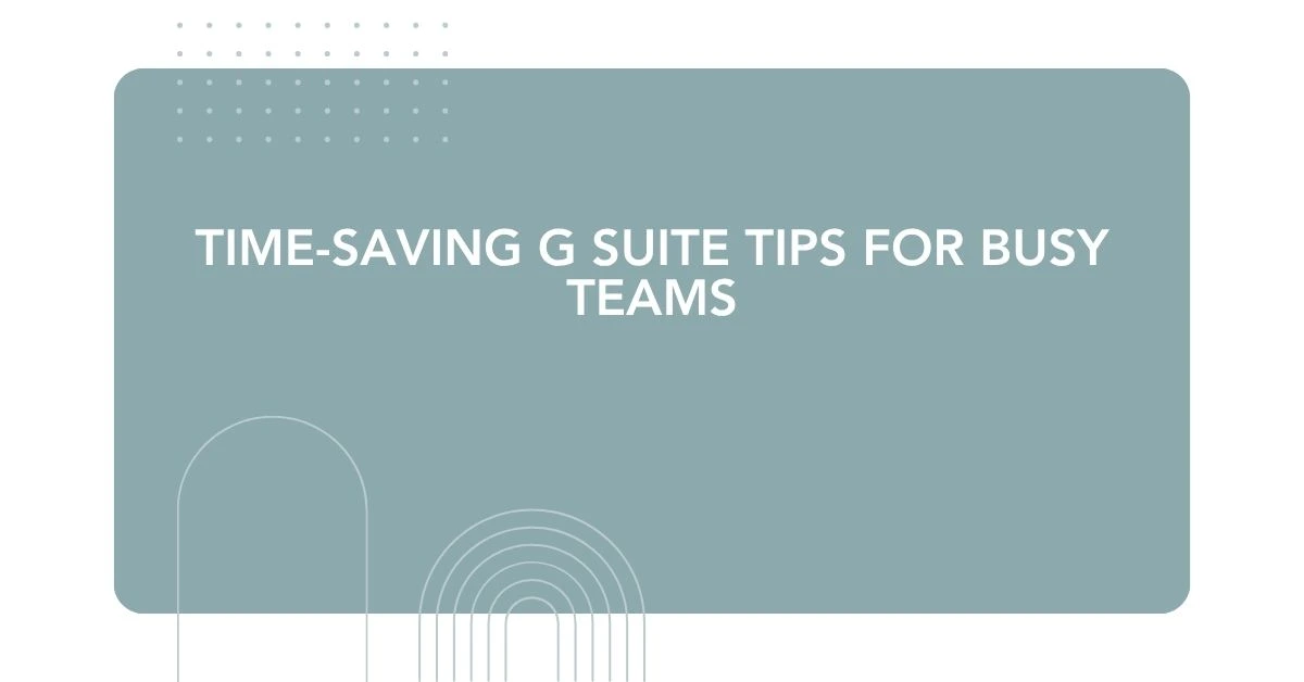 Time-Saving G Suite Tips for Busy Teams