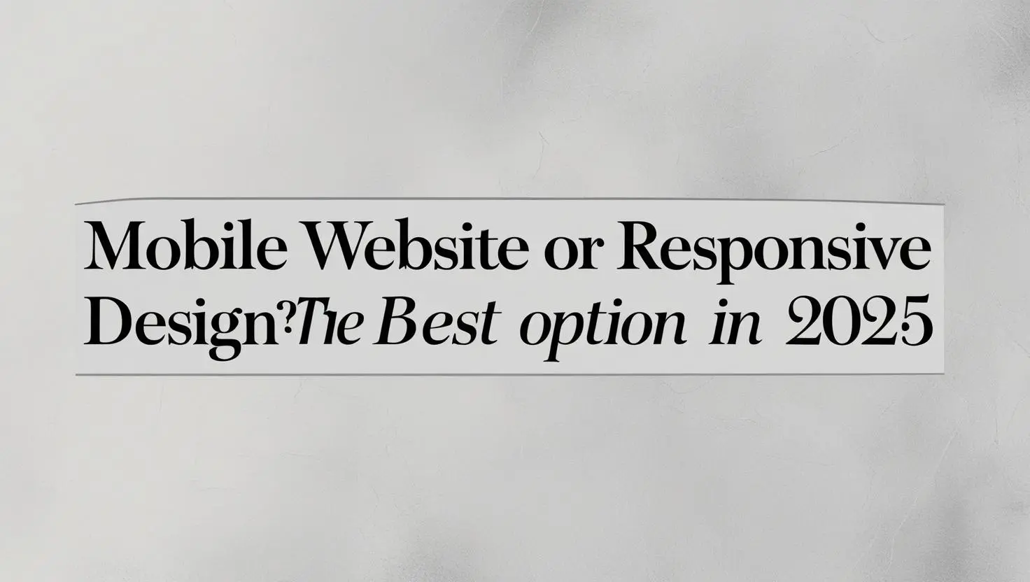 Mobile Website or Responsive Design? The Best Option in 2025