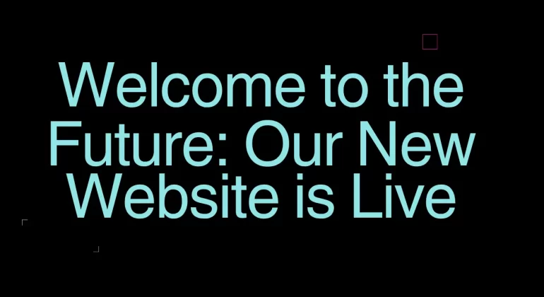 Welcome to the Future: Our New Website is Live