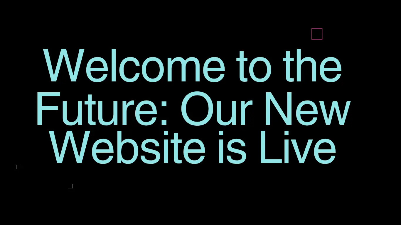 Welcome to the Future: Our New Website is Live